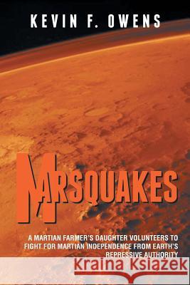 Marsquakes: A Martian Farmer's Daughter Volunteers to Fight for Martian Independence from Earth's Repressive Authority Owens, Kevin F. 9781491832356