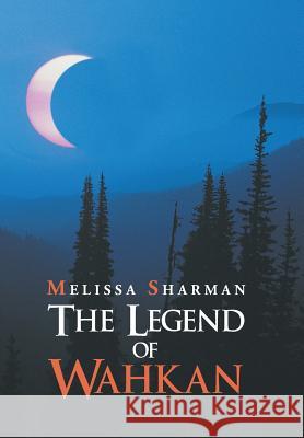The Legend of Wahkan Melissa Sharman 9781491836781