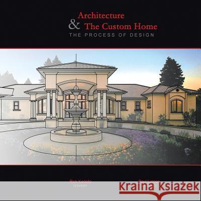 Architecture & The Custom Home: The Process of Design Kadello, Rick 9781491855379 Authorhouse
