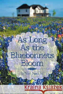 As Long as the Bluebonnets Bloom Ja'nae Nacole 9781491857373 Authorhouse