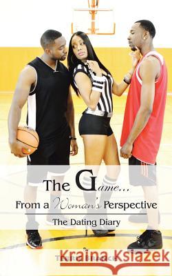 The Game...from a Woman's Perspective: The Dating Diary Branch, Terrie 9781491863497 Authorhouse