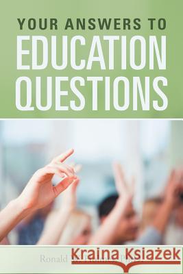 Your Answers to Education Questions Ronald W. Holme 9781491865071 Authorhouse