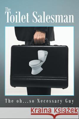 The Toilet Salesman: The Oh...So Necessary Guy Mike Gilmore 9781491866955