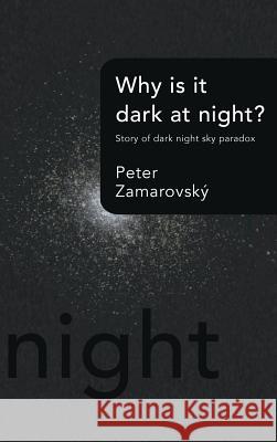 Why Is It Dark at Night?: Story of Dark Night Sky Paradox Zamarovsky, Peter 9781491878798 Authorhouse