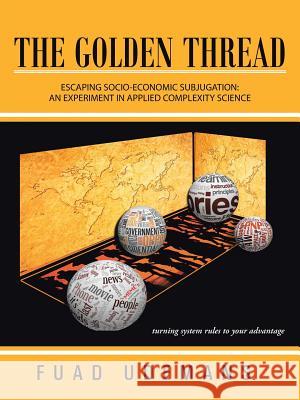 The Golden Thread: Escaping Socio-Economic Subjugation: An Experiment in Applied Complexity Science Udemans, Fuad 9781491879337 Authorhouse