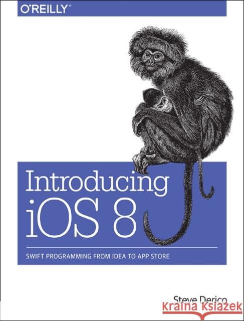 Introducing IOS 8: Swift Programming from Idea to App Store Derico, Steve 9781491908617 John Wiley & Sons