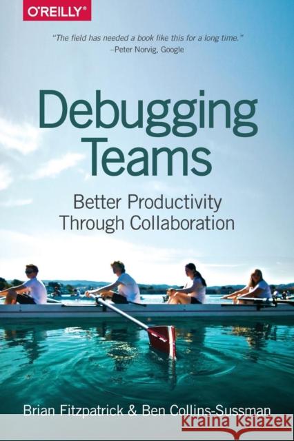 Debugging Teams: Better Productivity Through Collaboration Debugging, Brian; Collins–sussman, Ben 9781491932056