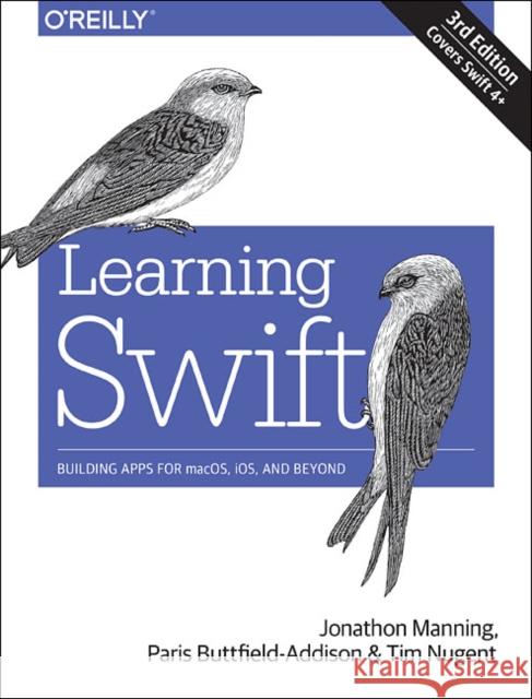 Learning Swift: Building Apps for Macos, Ios, and Beyond Paris Buttfield-Addison Jonathon Manning Tim Nugent 9781491987575 O'Reilly Media