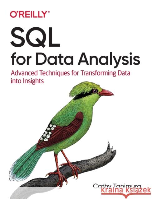 SQL for Data Analysis: Advanced Techniques for Transforming Data into Insights Cathy Tanimura 9781492088783 O'Reilly Media