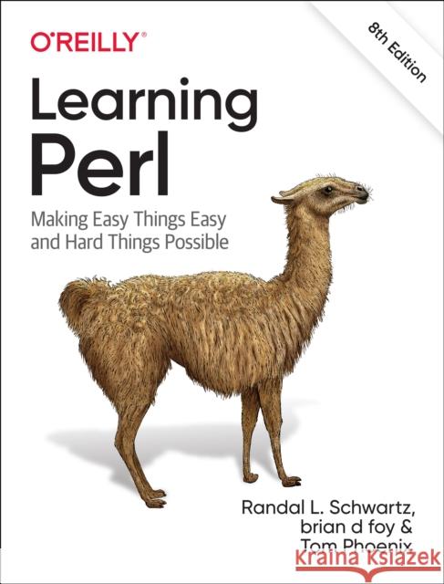Learning Perl: Making Easy Things Easy and Hard Things Possible Randal L. Schwartz Brian D. Foy Tom Phoenix 9781492094951 O'Reilly Media