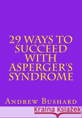 29 Ways To Succeed With Asperger's Syndrome Bushard, Andrew 9781492139560 Createspace