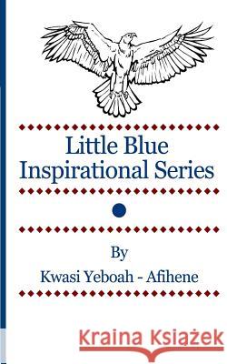 Little Blue Inspirational Series Vol. 1 Kwasi Yeboah-Afihene 9781492145097 Createspace