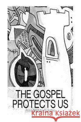 The Gospel Protects Us: A Devotional Commentary of James 1 Gordon Duncan Jonathan Grauel 9781492159230 Createspace