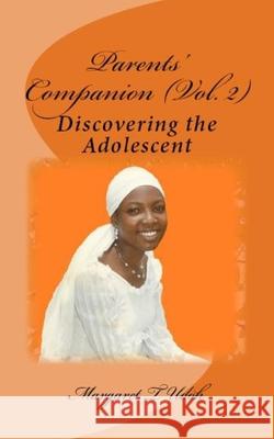 Parents' Companion Vol. 2: Discovering the Adolescent Mrs Margaret T. Udoh 9781492170358 Createspace