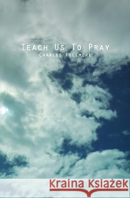 Teach Us To Pray Fillmore, Charles 9781492171959 Createspace
