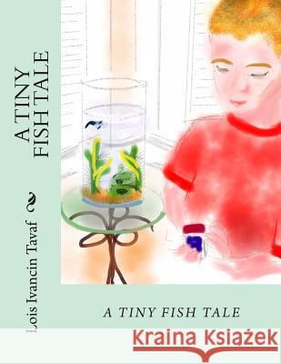 A Tiny Fish Tale Lois Ivancin Tavaf 9781492194286 Createspace