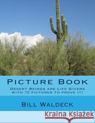 Picture Book: Desert Beings are Life Givers with 72 pictures to prove it! Waldeck, Bill 9781492199380 Createspace