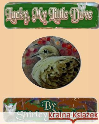 Lucky, My Little Dove Bernice Mendonca Shirley Mendonca 9781492205937 Createspace