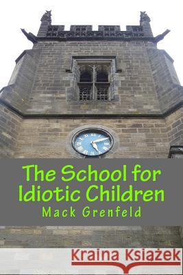 The School for Idiotic Children Mack Grenfeld 9781492246374 Createspace