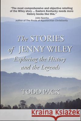 The Stories of Jenny Wiley: Exploring the History and the Legends Todd Pack 9781492251125 Createspace