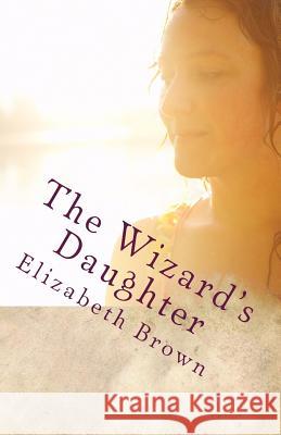 The Wizard's Daughter Elizabeth Brown 9781492251378
