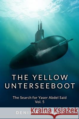 The Yellow Unterseeboot: The Search for Yaser Abdel Said Vol. 5 Denis W. Schulz 9781492270003 Createspace