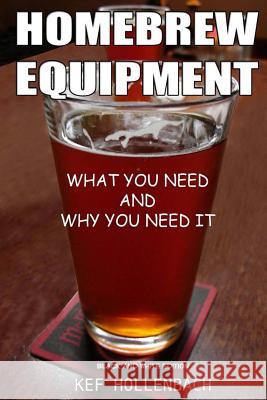 Homebrew Equipment (Black and White): What You Need and Why You Need It Kef Hollenbach Shae Thoman 9781492285465 Createspace