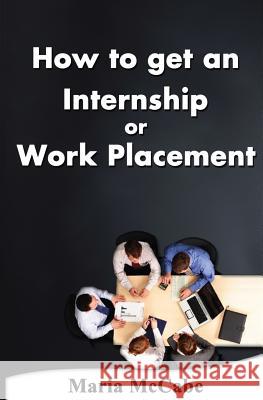 How to get an Internship or Work Placement McCabe, Maria 9781492290971 Createspace
