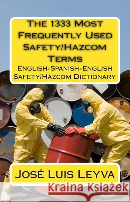 The 1333 Most Frequently Used Safety/Hazcom Terms: English-Spanish-English Safety/Hazcom Dictionary Jose Luis Leyva 9781492303367 Createspace