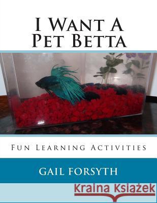 I Want A Pet Betta Forsyth, Gail 9781492303855 Createspace