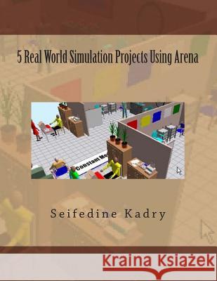 5 Real World Simulation Projects Using Arena Prof Seifedine Kadry 9781492337898 Createspace