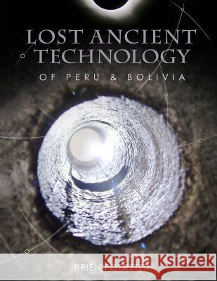 Lost Ancient Technology Of Peru And Bolivia Foerster, Brien 9781492348023 Createspace