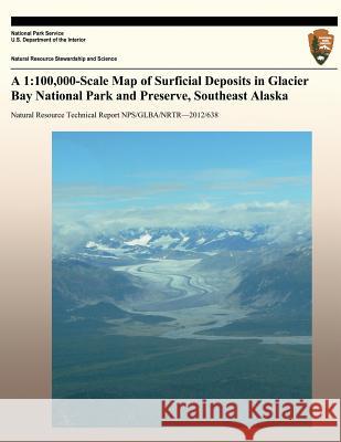 A 1: 100,000-Scale Map of Surficial Deposits in Glacier Bay National Park and Preserve, Southeast Alaska Richard a. Becker 9781492359326