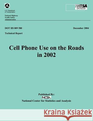Cell Phone Use on the Roads in 2002: Technical Report DOT HS 809 580 U. S. Department of Transportation Natio 9781492388890 Createspace