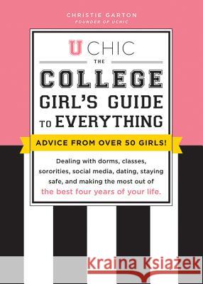 U Chic: The College Girl's Guide to Everything: Dealing with Dorms, Classes, Sororities, Social Media, Dating, Staying Safe, a Christie Garton 9781492645993
