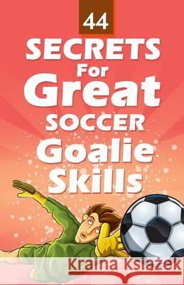 44 Secrets for Great Soccer Goalie Skills Zondervan Bibles 9781492709374 Zondervan