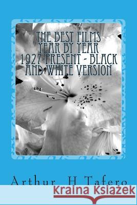 The Best Films Year by Year 1927-Present - Black and White Version MR Arthur H. Tafero 9781492717553 Createspace