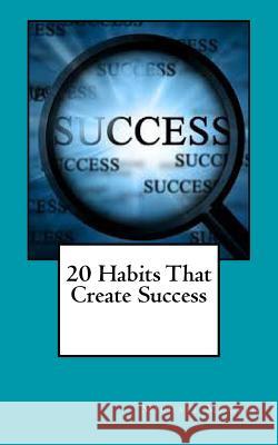 20 Habits That Create Success Michael McCain 9781492726166