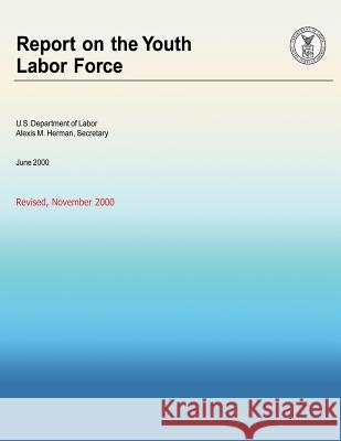Report on the Youth Labor Force U. S. Department of Labor 9781492740827 Createspace