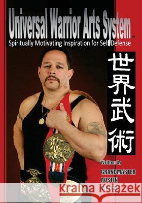 Universal Warrior Arts System: Spiritually Motivating Inspiration for Self Defense Austin Wrigh Allen Woodman Allen Woodman 9781492742043