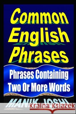 Common English Phrases: Phrases Containing Two Or More Words Joshi, Manik 9781492744887 Createspace