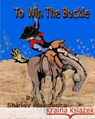 To Win The Buckle Mendonca, Shirley 9781492776109 Createspace