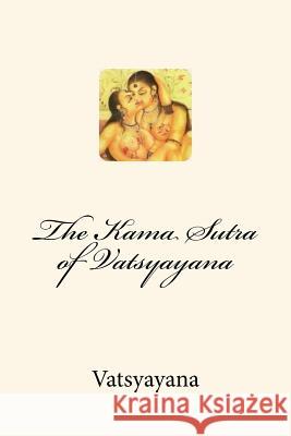 The Kama Sutra of Vatsyayana Vatsya Yana 9781492777878 Createspace