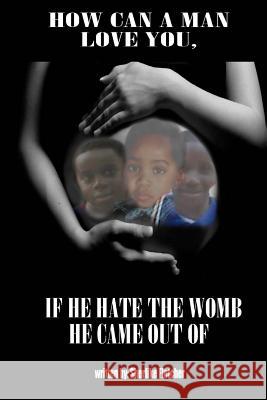 How can a man love you if he hate the womb he came out of? Fletcher, Sherlike C. 9781492784715 Createspace
