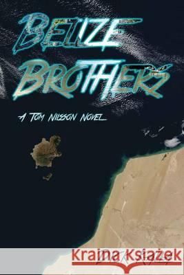 Belize Brothers: A Tom Nillson Novel Dick Kalla 9781492823926 Createspace