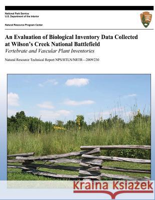 An Evaluation of Biological Inventory Data Collected at Wilson's Creek National Battlefield: Vertebrate and Vascular Plant Inventories National Park Service 9781492824008 Createspace