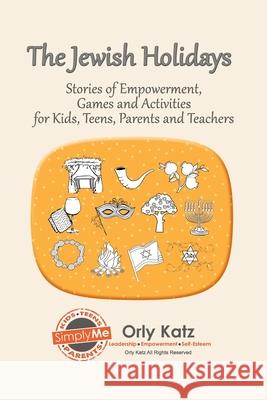 The Jewish Holidays: Stories of Empowerment, Activities and Games for Teachers and Parents Orly Katz, Dr 9781492828037 Createspace Independent Publishing Platform