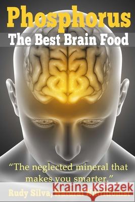 Phosphorus, The Best Brain Food: The Neglected Mineral That Makes You Smarter Silva, Rudy Silva 9781492836353
