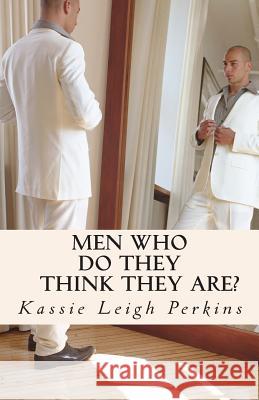 Men Who Do They Think They Are? Kassie Leigh Perkins Farro G 9781492885313 Createspace