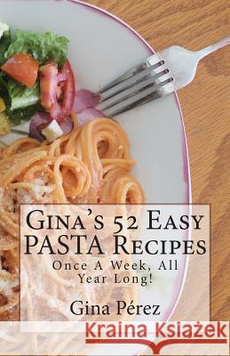 Gina's 52 Easy PASTA Recipes: Once A Week, All Year Long! Leyva, Jose Luis 9781492911562 Createspace